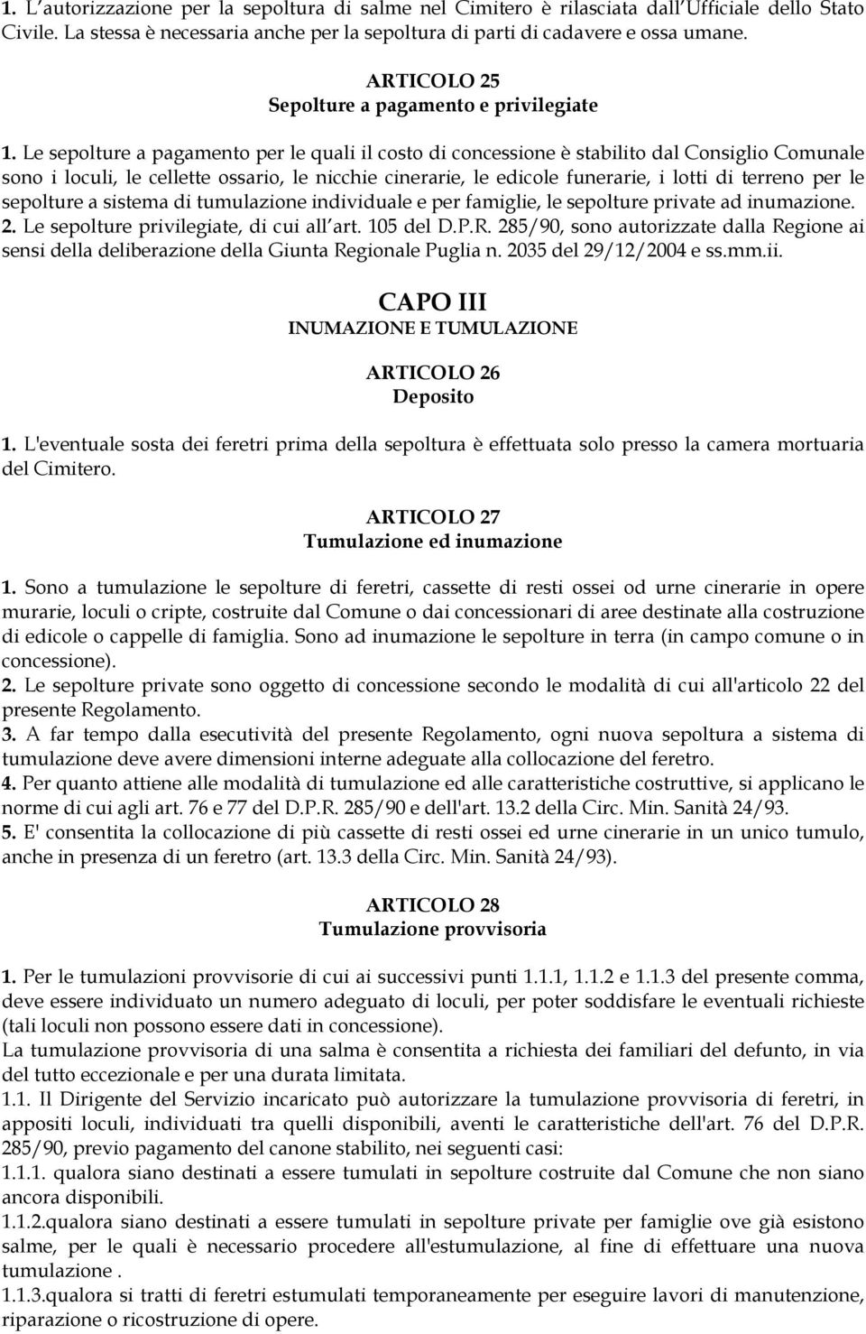 Le sepolture a pagamento per le quali il costo di concessione è stabilito dal Consiglio Comunale sono i loculi, le cellette ossario, le nicchie cinerarie, le edicole funerarie, i lotti di terreno per