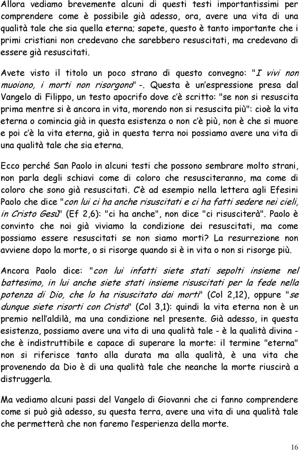 Avete visto il titolo un poco strano di questo convegno: "I vivi non muoiono, i morti non risorgono" -.