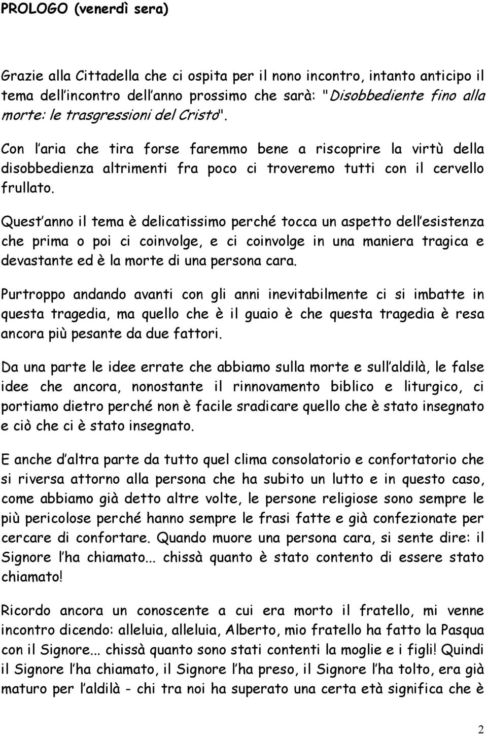 Quest anno il tema è delicatissimo perché tocca un aspetto dell esistenza che prima o poi ci coinvolge, e ci coinvolge in una maniera tragica e devastante ed è la morte di una persona cara.