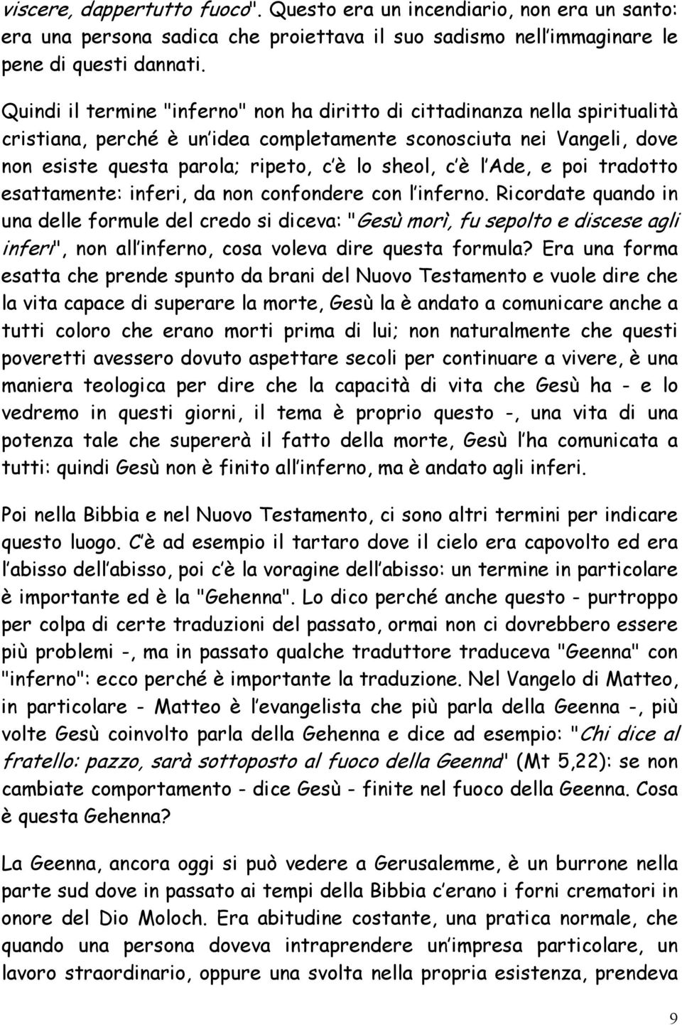 è l Ade, e poi tradotto esattamente: inferi, da non confondere con l inferno.