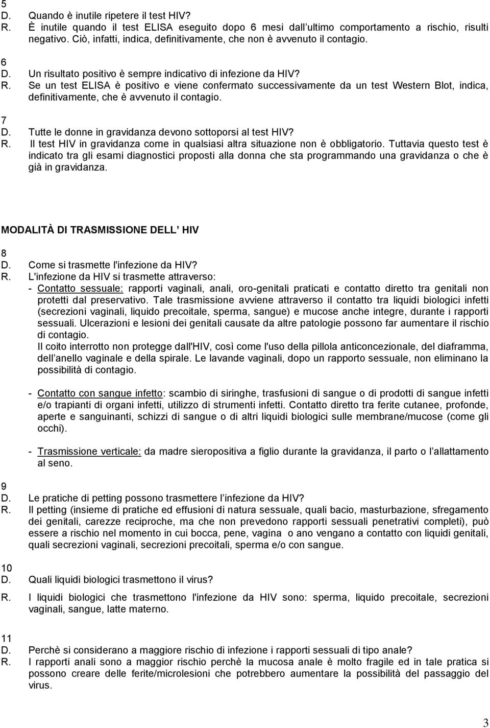 Se un test ELISA è positivo e viene confermato successivamente da un test Western Blot, indica, definitivamente, che è avvenuto il contagio. 7 D.