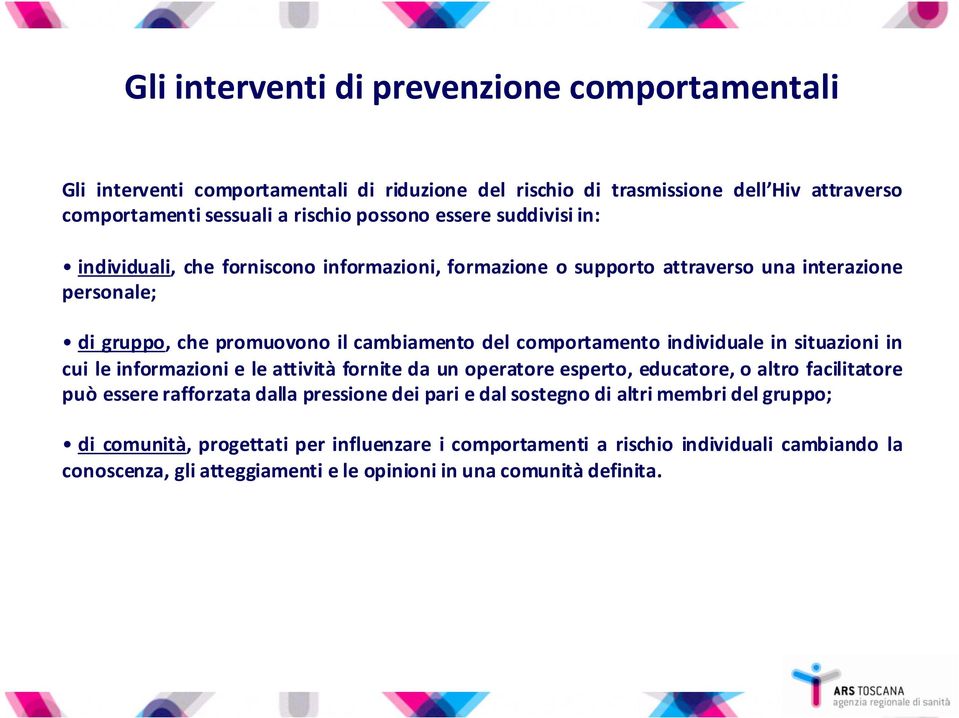 individuale in situazioni in cui le informazioni e le attività fornite da un operatore esperto, educatore, o altro facilitatore può essere rafforzata dalla pressione dei pari e dal