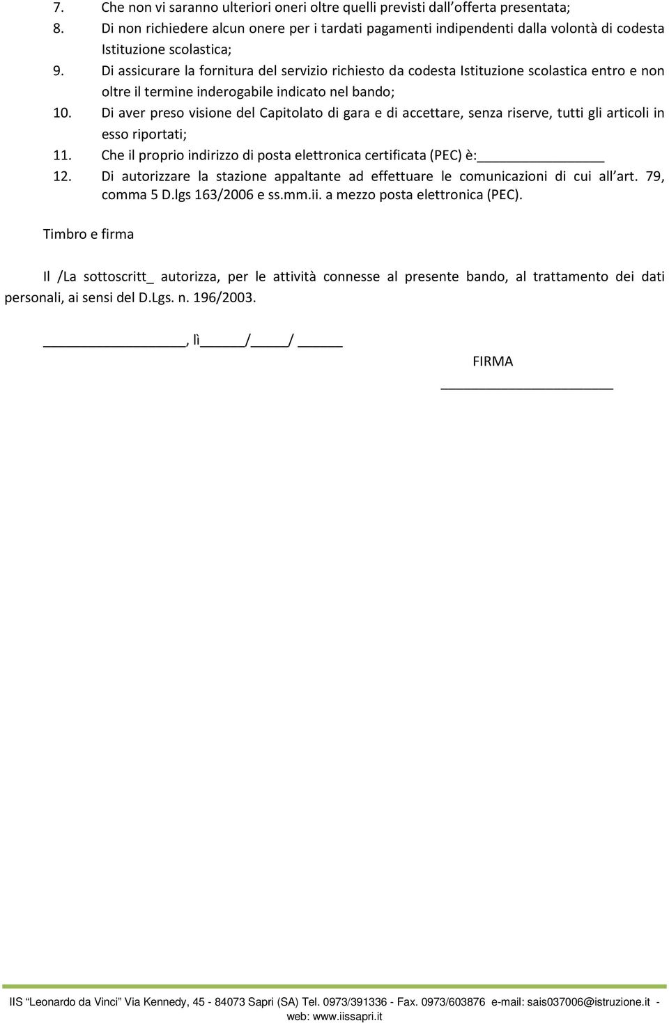 Di assicurare la fornitura del servizio richiesto da codesta Istituzione scolastica entro e non oltre il termine inderogabile indicato nel bando; 10.