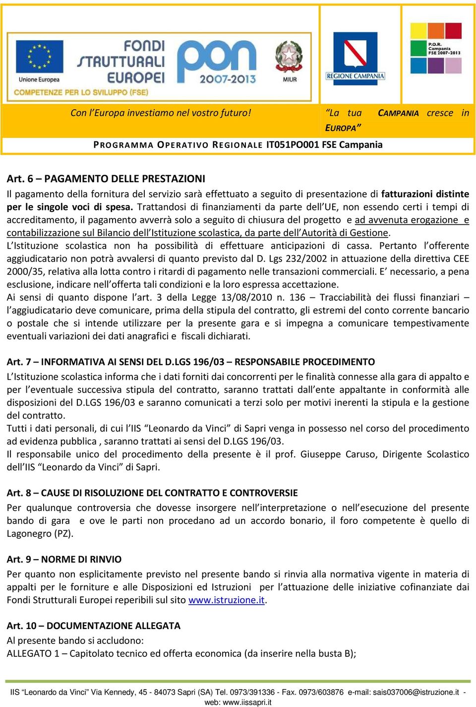 Trattandosi di finanziamenti da parte dell UE, non essendo certi i tempi di accreditamento, il pagamento avverrà solo a seguito di chiusura del progetto e ad avvenuta erogazione e contabilizzazione