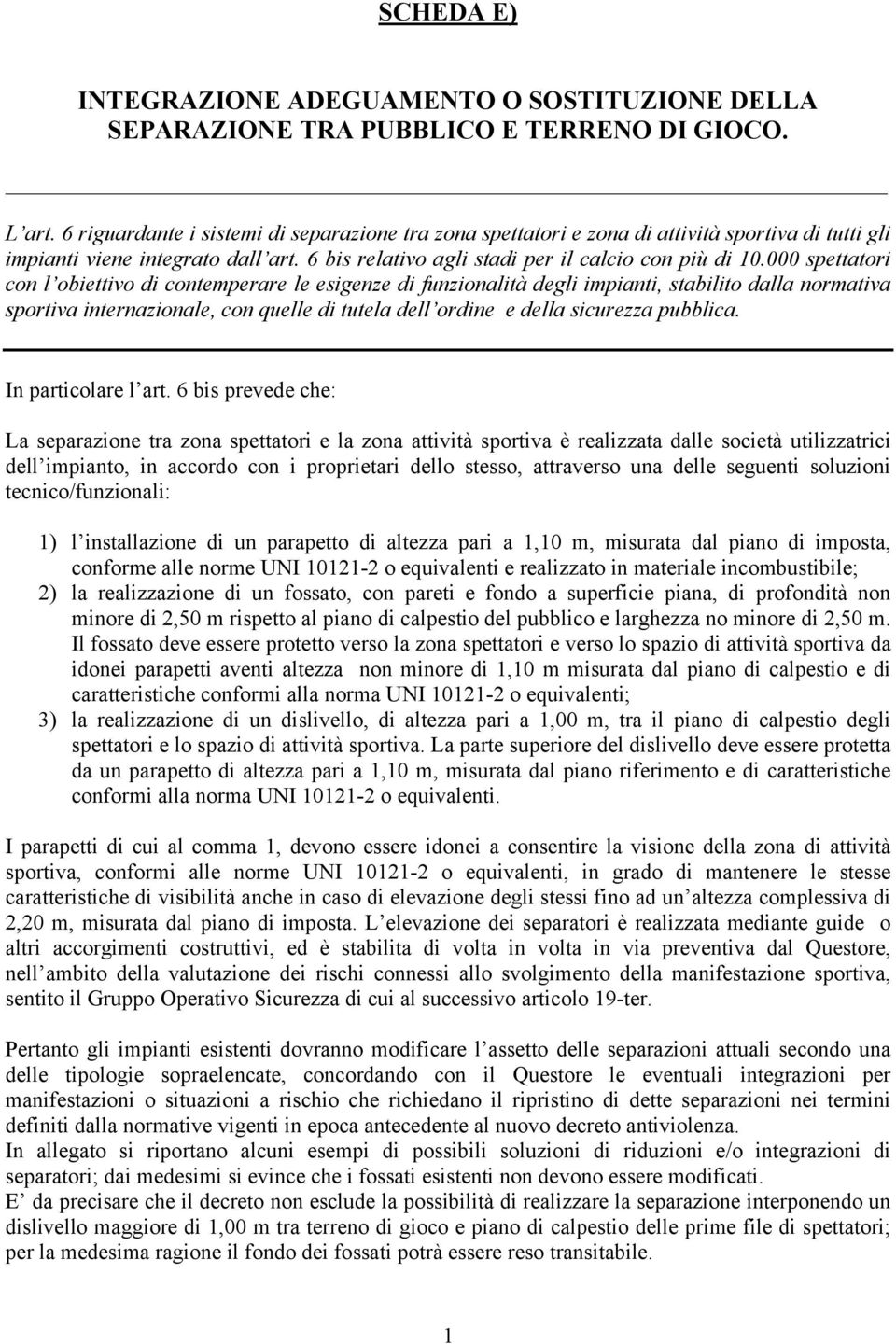 000 spettatori con l obiettivo di contemperare le esigenze di funzionalità degli impianti, stabilito dalla normativa sportiva internazionale, con quelle di tutela dell ordine e della sicurezza