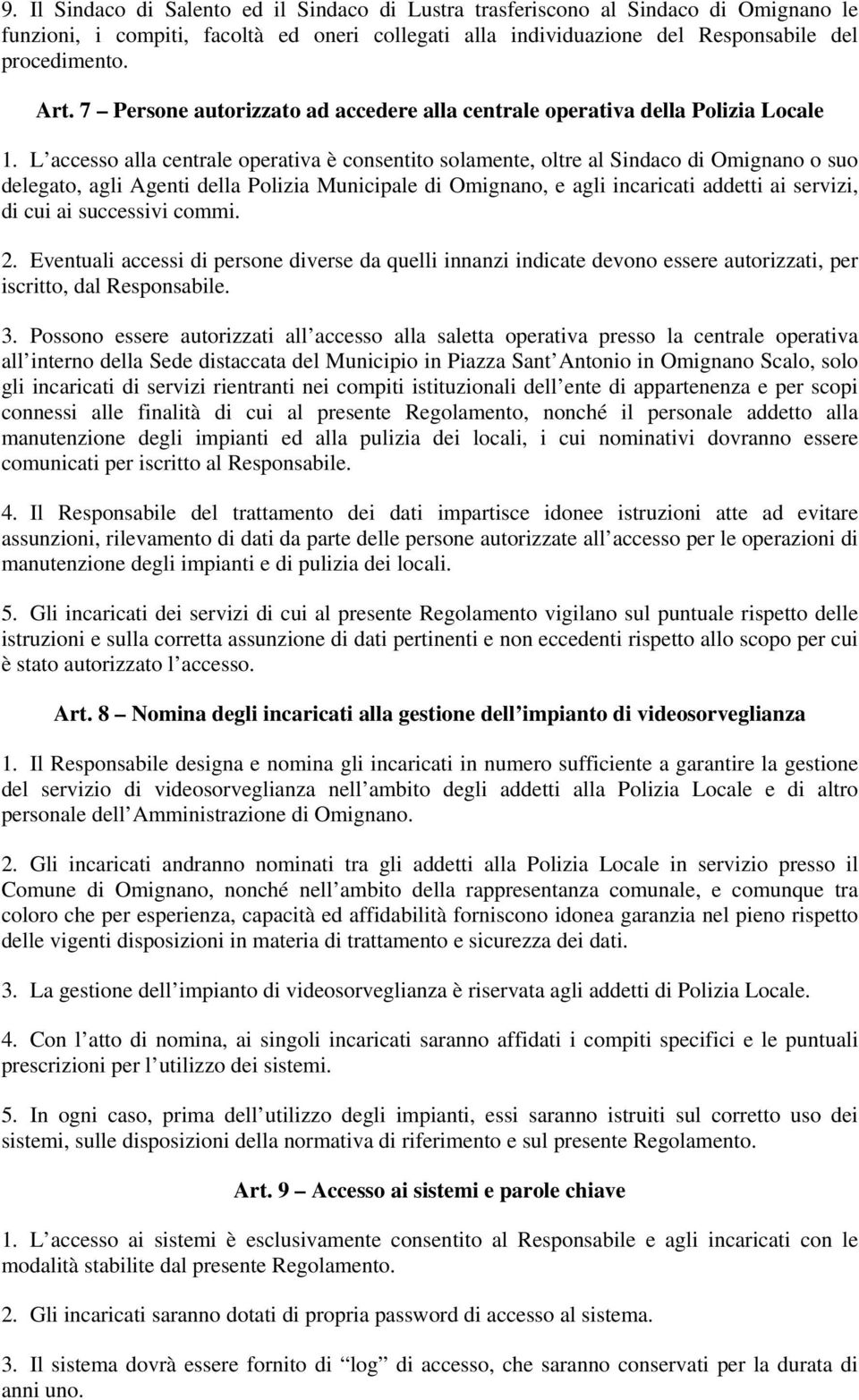 L accesso alla centrale operativa è consentito solamente, oltre al Sindaco di Omignano o suo delegato, agli Agenti della Polizia Municipale di Omignano, e agli incaricati addetti ai servizi, di cui