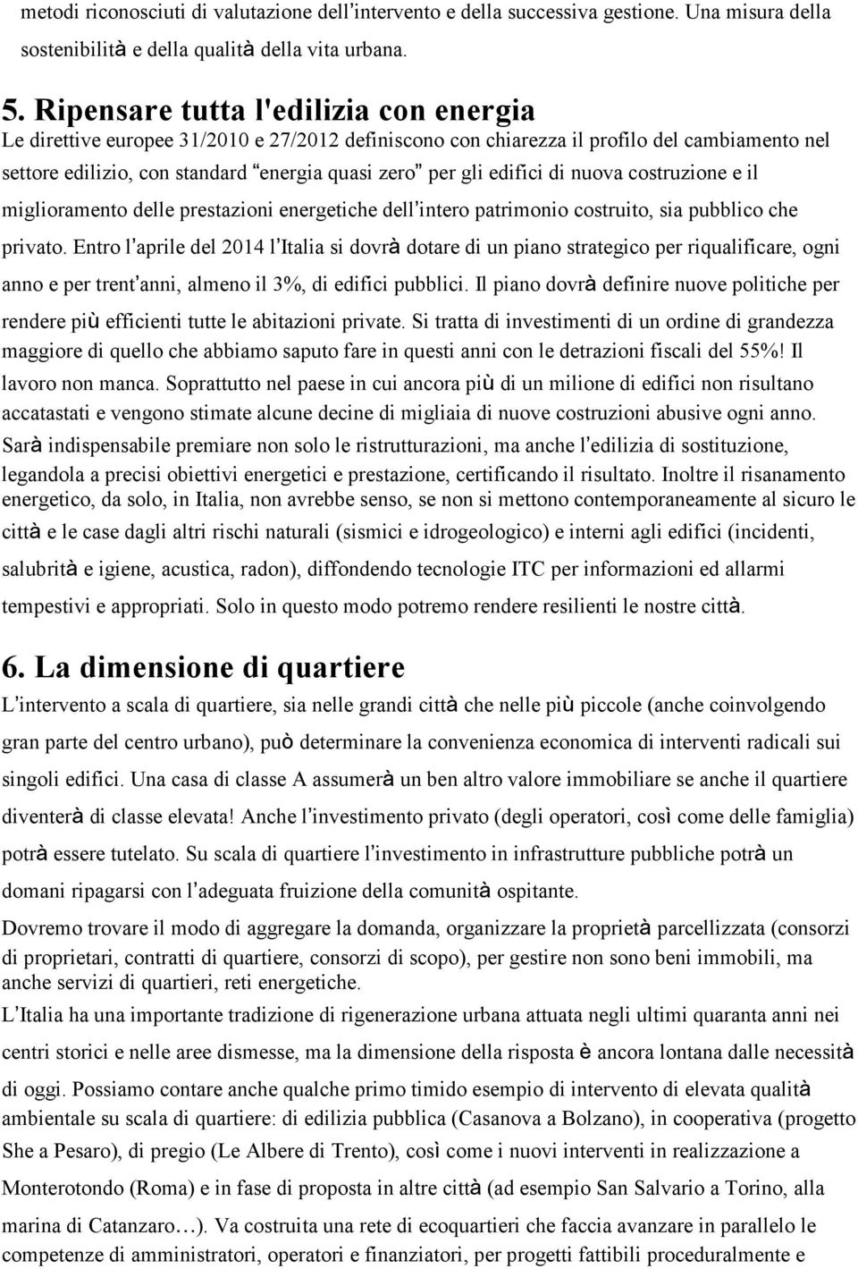 edifici di nuova costruzione e il miglioramento delle prestazioni energetiche dell intero patrimonio costruito, sia pubblico che privato.