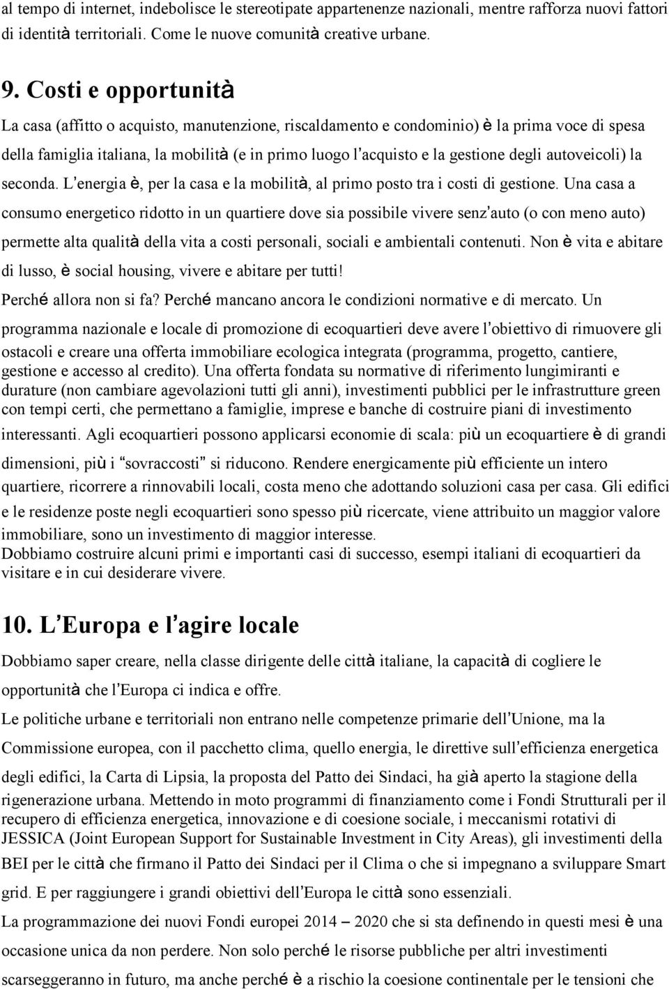 degli autoveicoli) la seconda. L energia è, per la casa e la mobilità, al primo posto tra i costi di gestione.