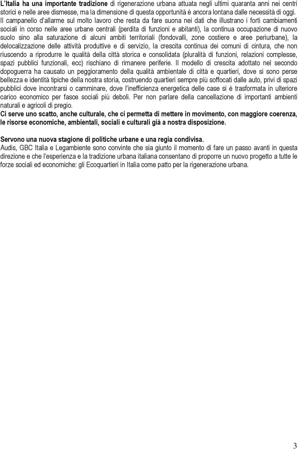 Il campanello d allarme sul molto lavoro che resta da fare suona nei dati che illustrano i forti cambiamenti sociali in corso nelle aree urbane centrali (perdita di funzioni e abitanti), la continua