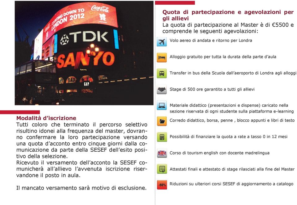 terminato il percorso selettivo risultino idonei alla frequenza del master, dovranno confermare la loro partecipazione versando una quota d acconto entro cinque giorni dalla comunicazione da parte