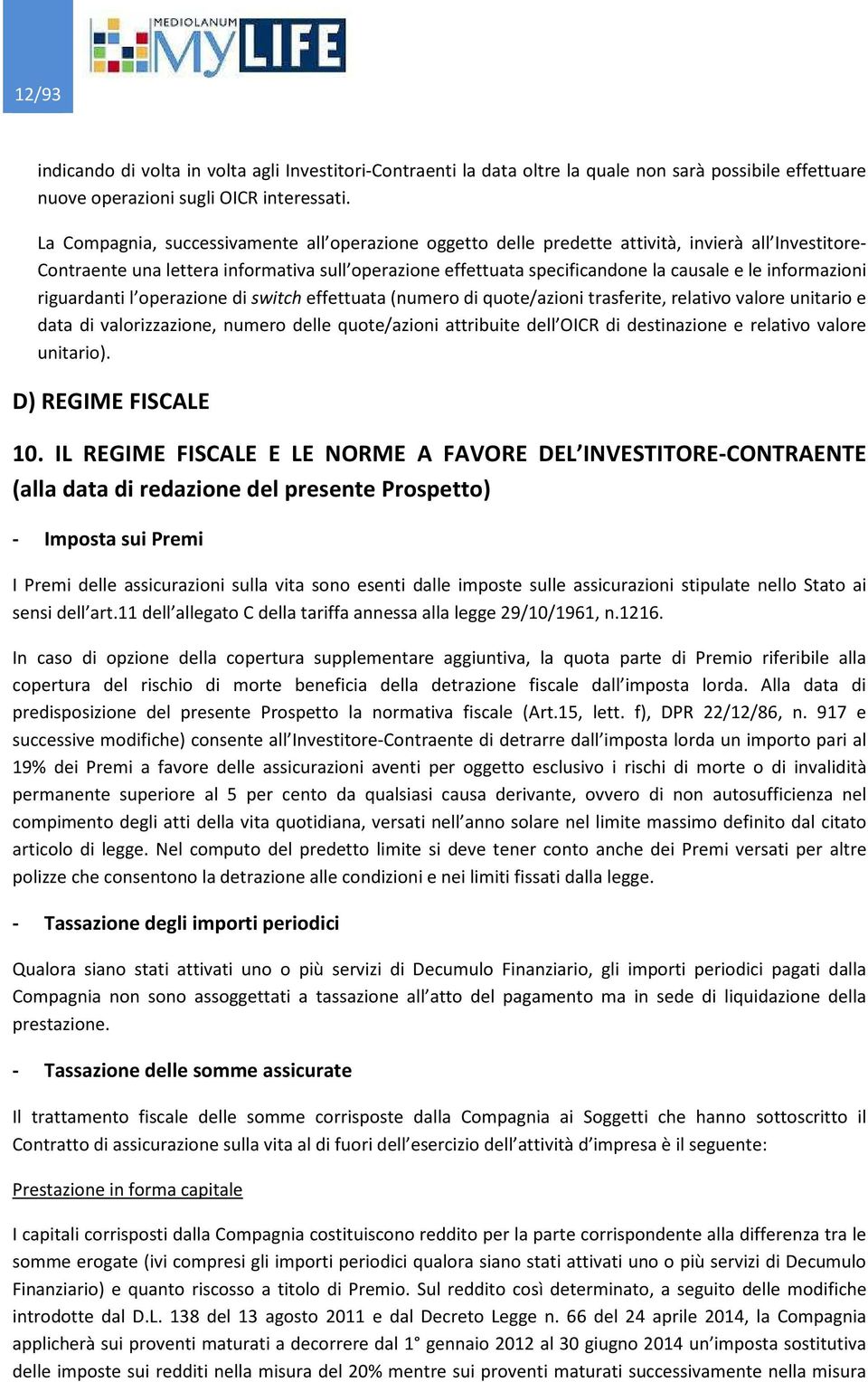 informazioni riguardanti l operazione di switch effettuata (numero di quote/azioni trasferite, relativo valore unitario e data di valorizzazione, numero delle quote/azioni attribuite dell OICR di