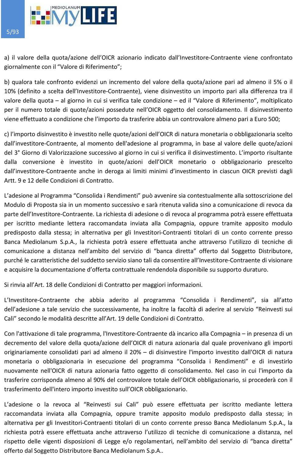 giorno in cui si verifica tale condizione ed il Valore di Riferimento, moltiplicato per il numero totale di quote/azioni possedute nell OICR oggetto del consolidamento.