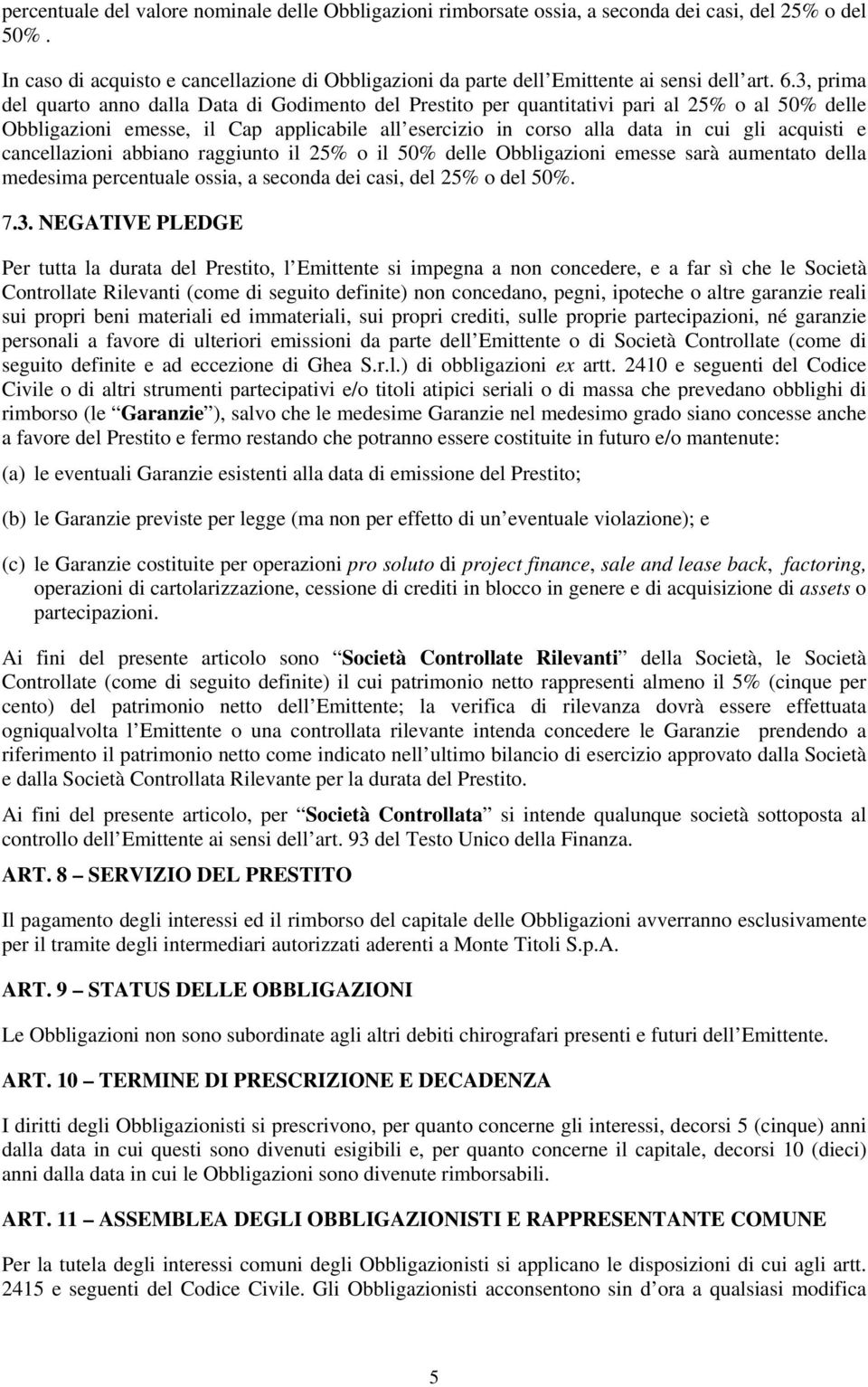 3, prima del quarto anno dalla Data di Godimento del Prestito per quantitativi pari al 25% o al 50% delle Obbligazioni emesse, il Cap applicabile all esercizio in corso alla data in cui gli acquisti