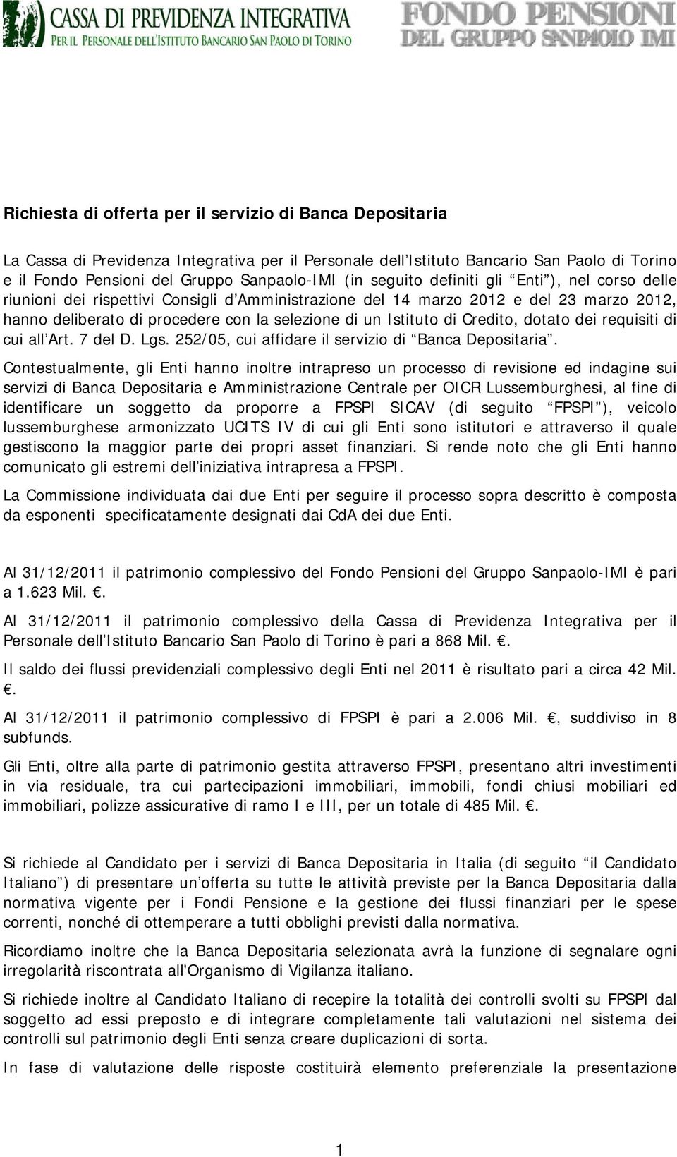 Istituto di Credito, dotato dei requisiti di cui all Art. 7 del D. Lgs. 252/05, cui affidare il servizio di Banca Depositaria.