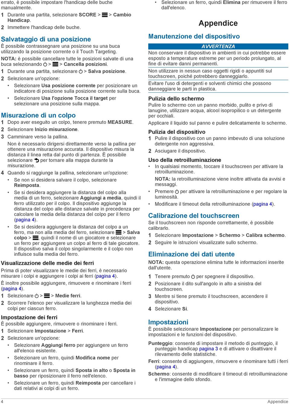 NOTA: è possibile cancellare tutte le posizioni salvate di una buca selezionando > > Cancella posizioni. 1 Durante una partita, selezionare > Salva posizione.