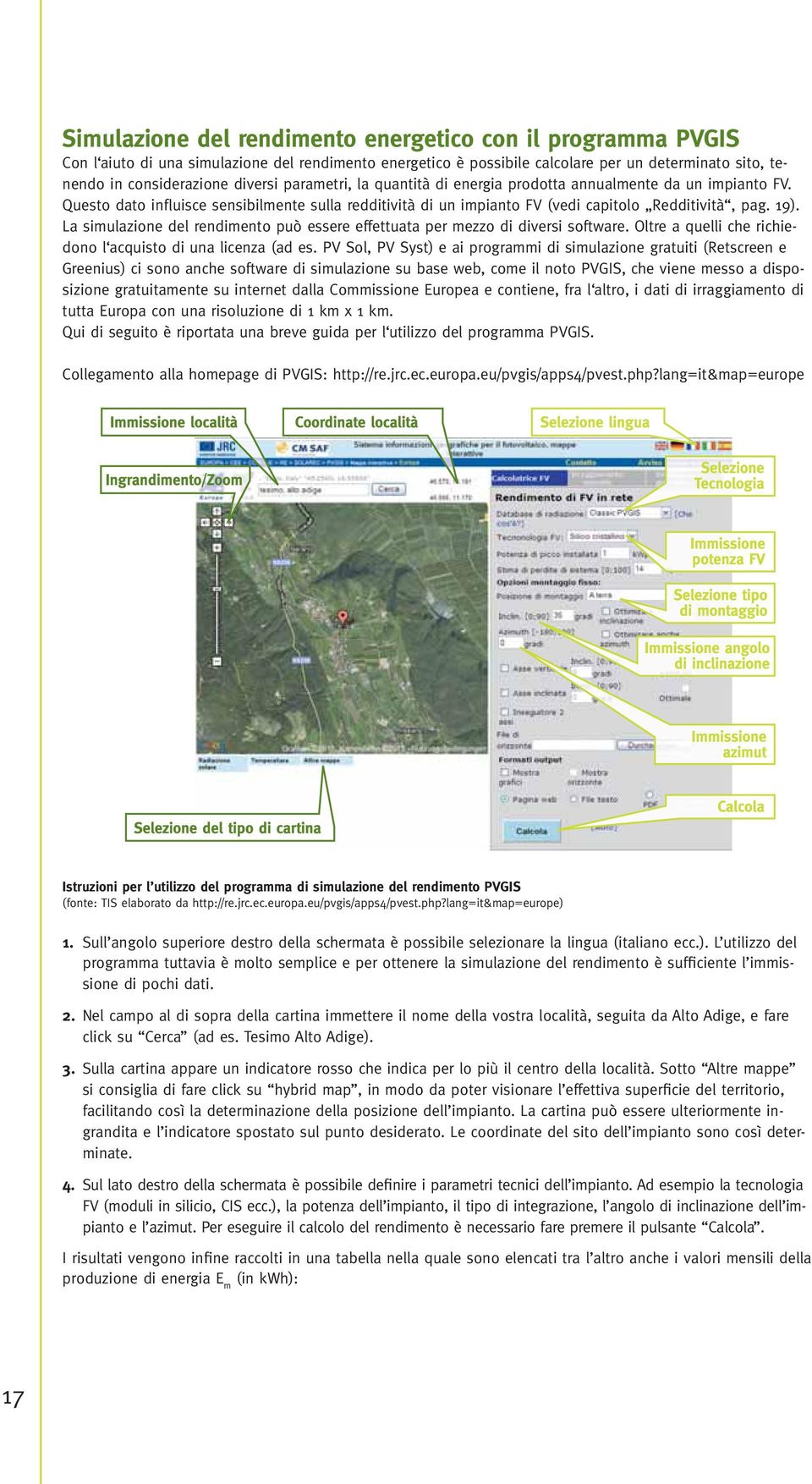 La simulazione del rendimento può essere effettuata per mezzo di diversi software. Oltre a quelli che richiedono l acquisto di una licenza (ad es.