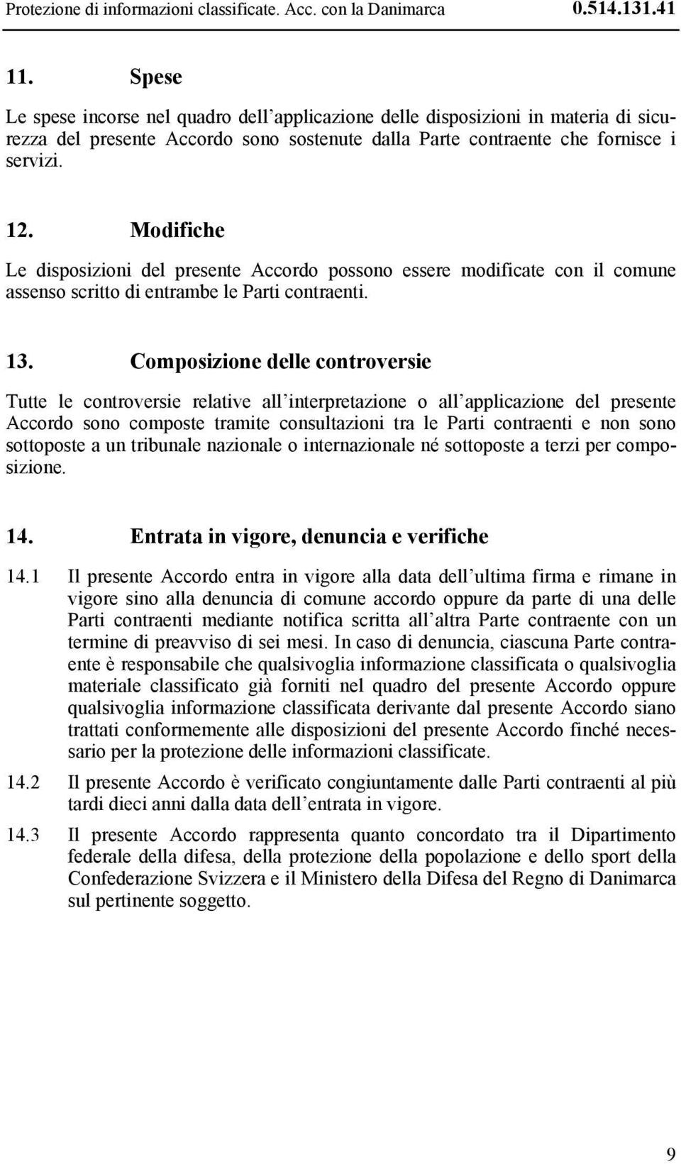 Modifiche Le disposizioni del presente Accordo possono essere modificate con il comune assenso scritto di entrambe le Parti contraenti. 13.