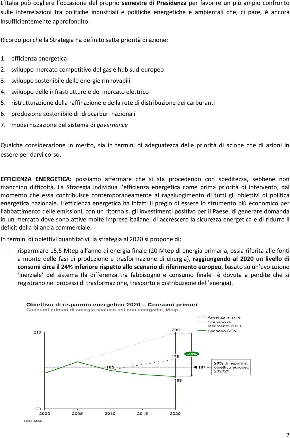 sviluppo sostenibile delle energie rinnovabili 4. sviluppo delle infrastrutture e del mercato elettrico 5. ristrutturazione della raffinazione e della rete di distribuzione dei carburanti 6.