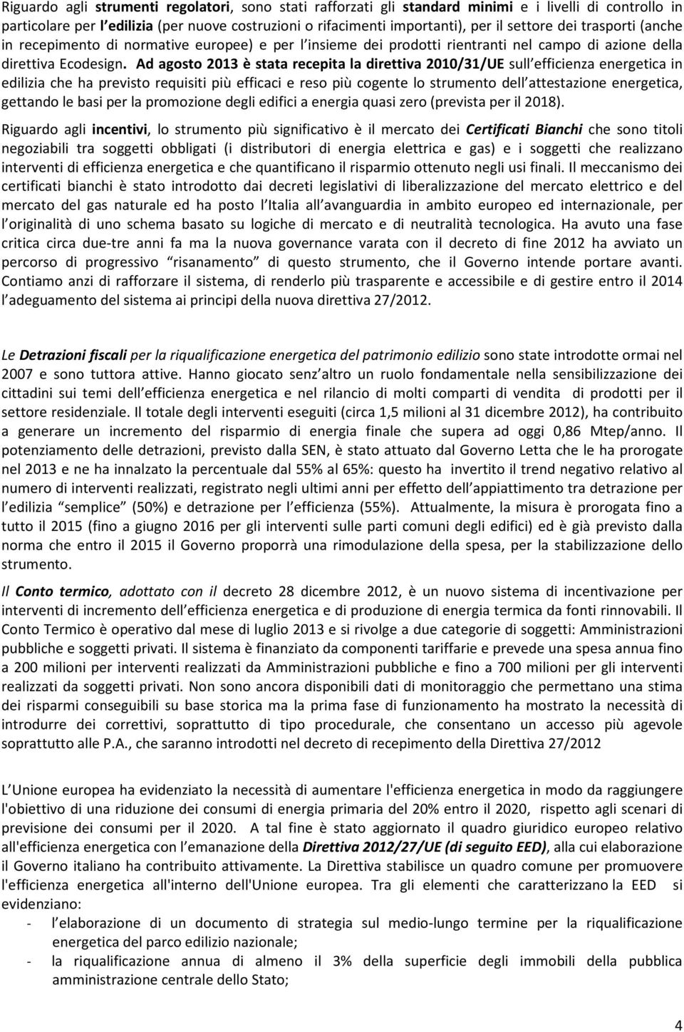 Ad agosto 2013 è stata recepita la direttiva 2010/31/UE sull efficienza energetica in edilizia che ha previsto requisiti più efficaci e reso più cogente lo strumento dell attestazione energetica,