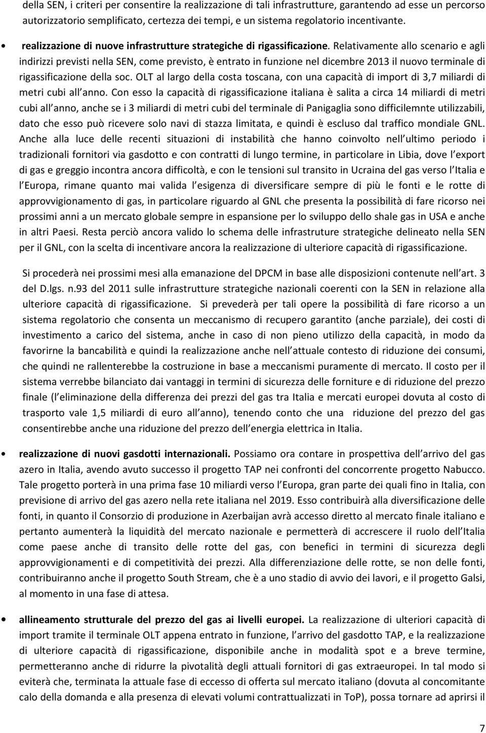 Relativamente allo scenario e agli indirizzi previsti nella SEN, come previsto, è entrato in funzione nel dicembre 2013 il nuovo terminale di rigassificazione della soc.