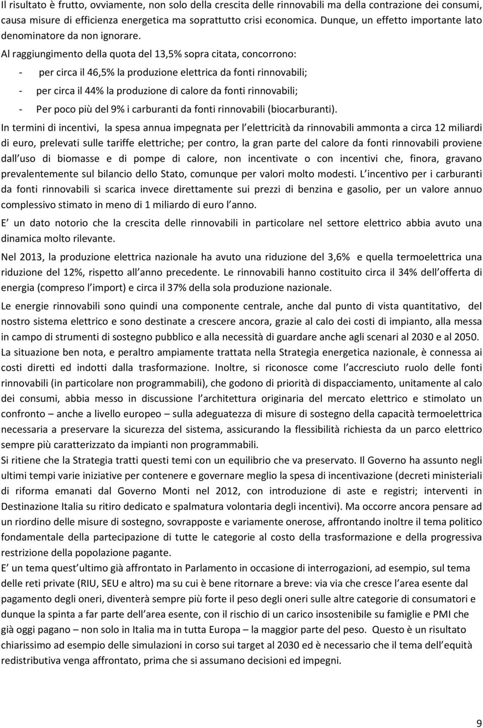 Al raggiungimento della quota del 13,5% sopra citata, concorrono: - per circa il 46,5% la produzione elettrica da fonti rinnovabili; - per circa il 44% la produzione di calore da fonti rinnovabili; -