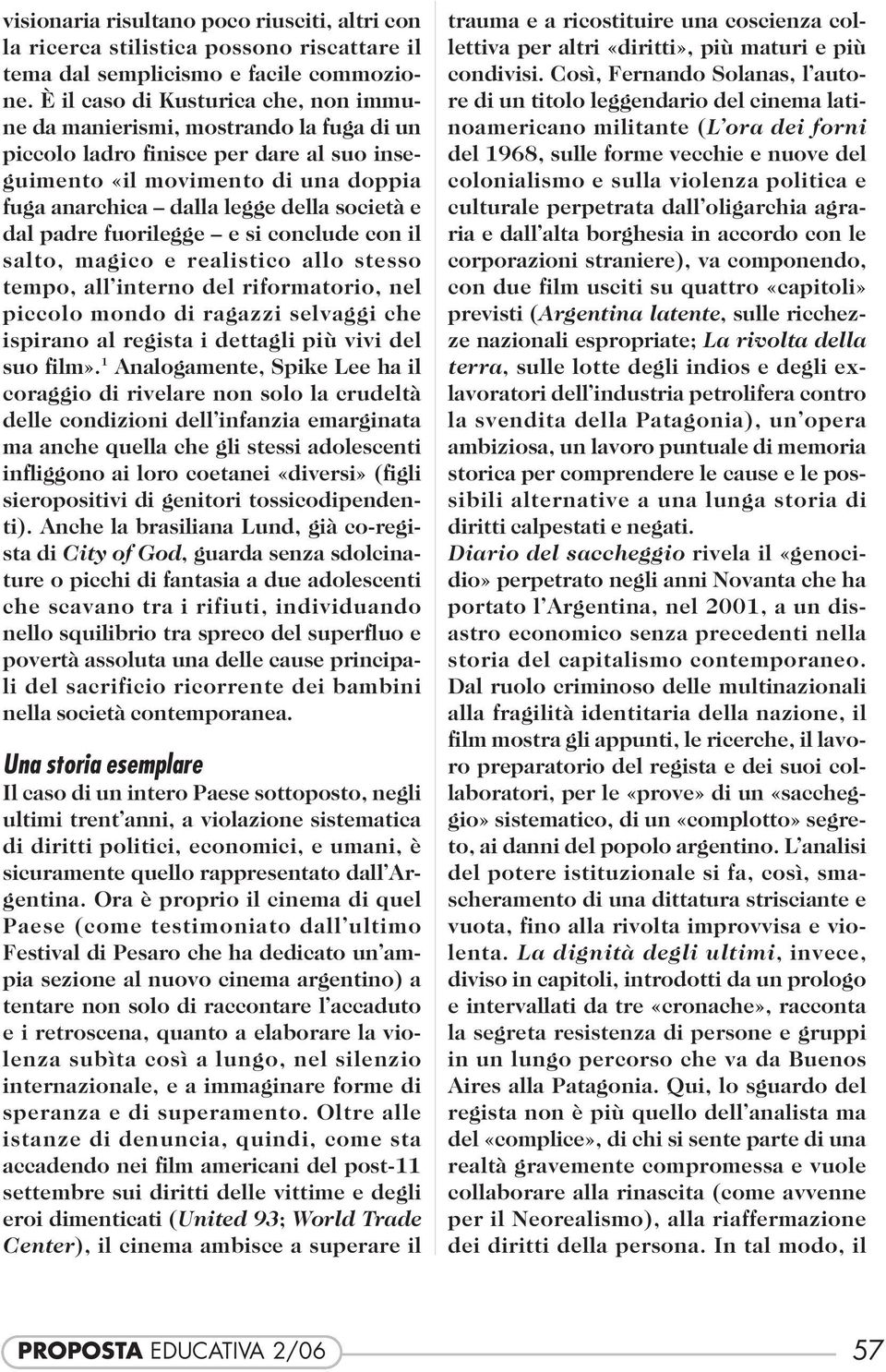 dal padre fuorilegge e si conclude con il salto, magico e realistico allo stesso tempo, all interno del riformatorio, nel piccolo mondo di ragazzi selvaggi che ispirano al regista i dettagli più vivi