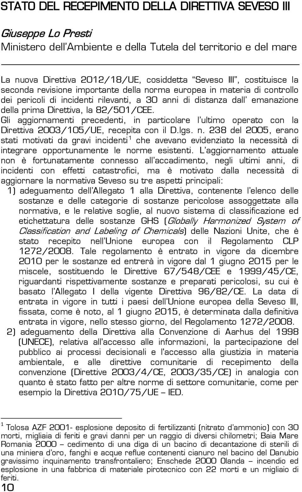 Gli aggiornamenti precedenti, in particolare l ultimo operato con la Direttiva 2003/105/UE, recepita con il D.lgs. n.