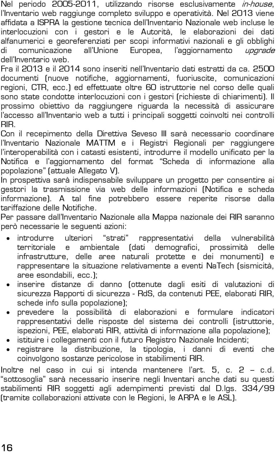 scopi informativi nazionali e gli obblighi di comunicazione all Unione Europea, l aggiornamento upgrade dell Inventario web. Fra il 2013 e il 2014 sono inseriti nell Inventario dati estratti da ca.