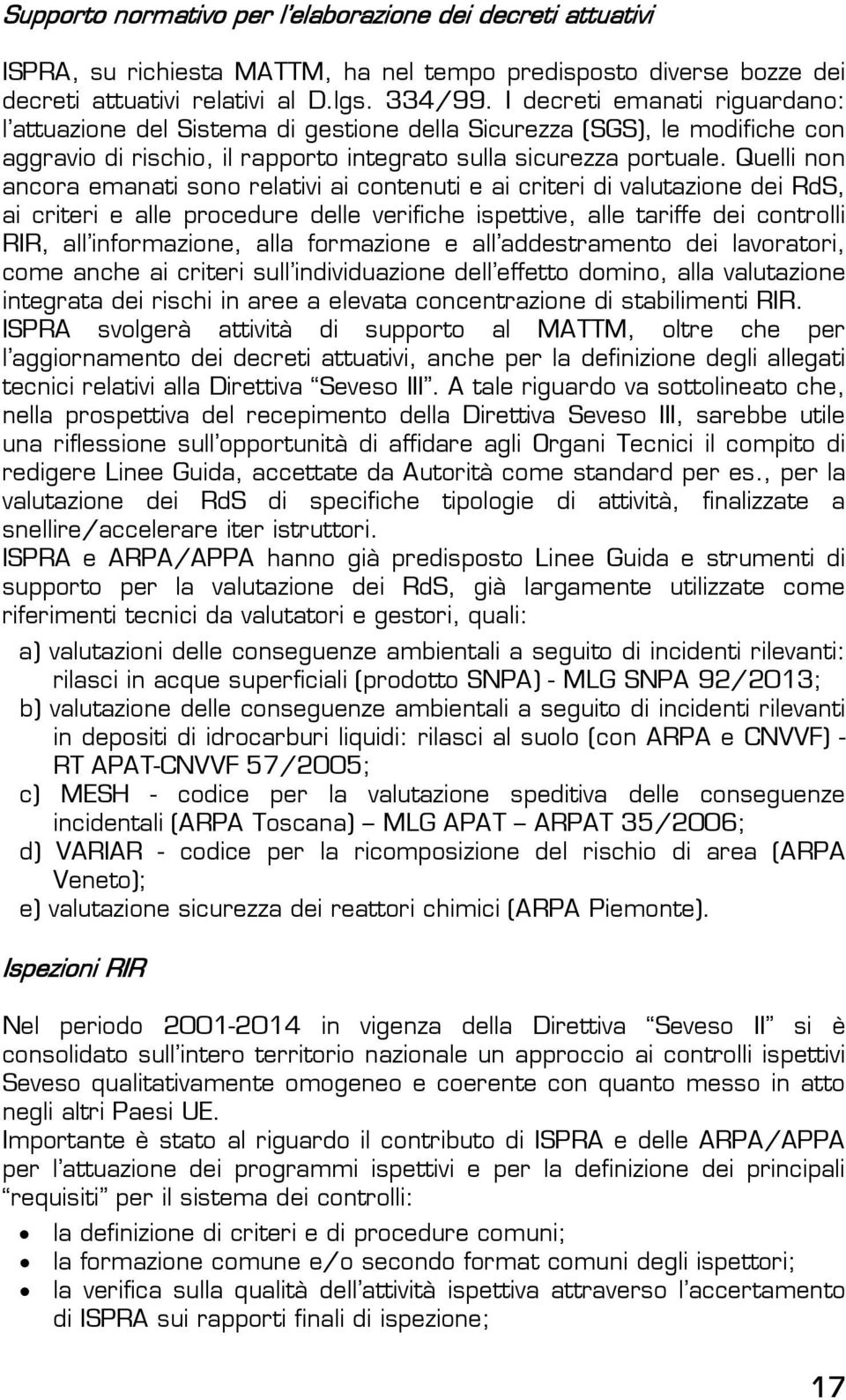 Quelli non ancora emanati sono relativi ai contenuti e ai criteri di valutazione dei RdS, ai criteri e alle procedure delle verifiche ispettive, alle tariffe dei controlli RIR, all informazione, alla