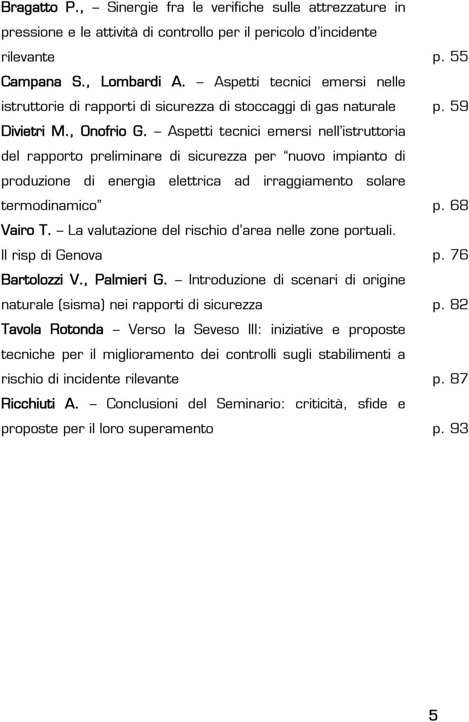 Aspetti tecnici emersi nell istruttoria del rapporto preliminare di sicurezza per nuovo impianto di produzione di energia elettrica ad irraggiamento solare termodinamico p. 68 Vairo T.