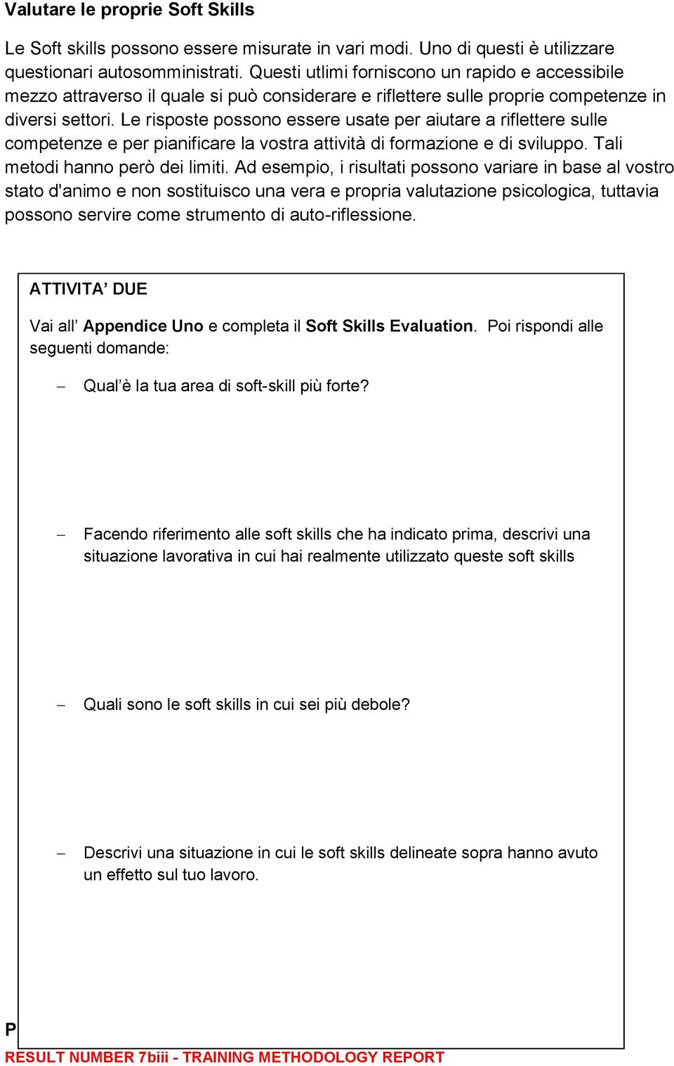 Le risposte possono essere usate per aiutare a riflettere sulle competenze e per pianificare la vostra attività di formazione e di sviluppo. Tali metodi hanno però dei limiti.