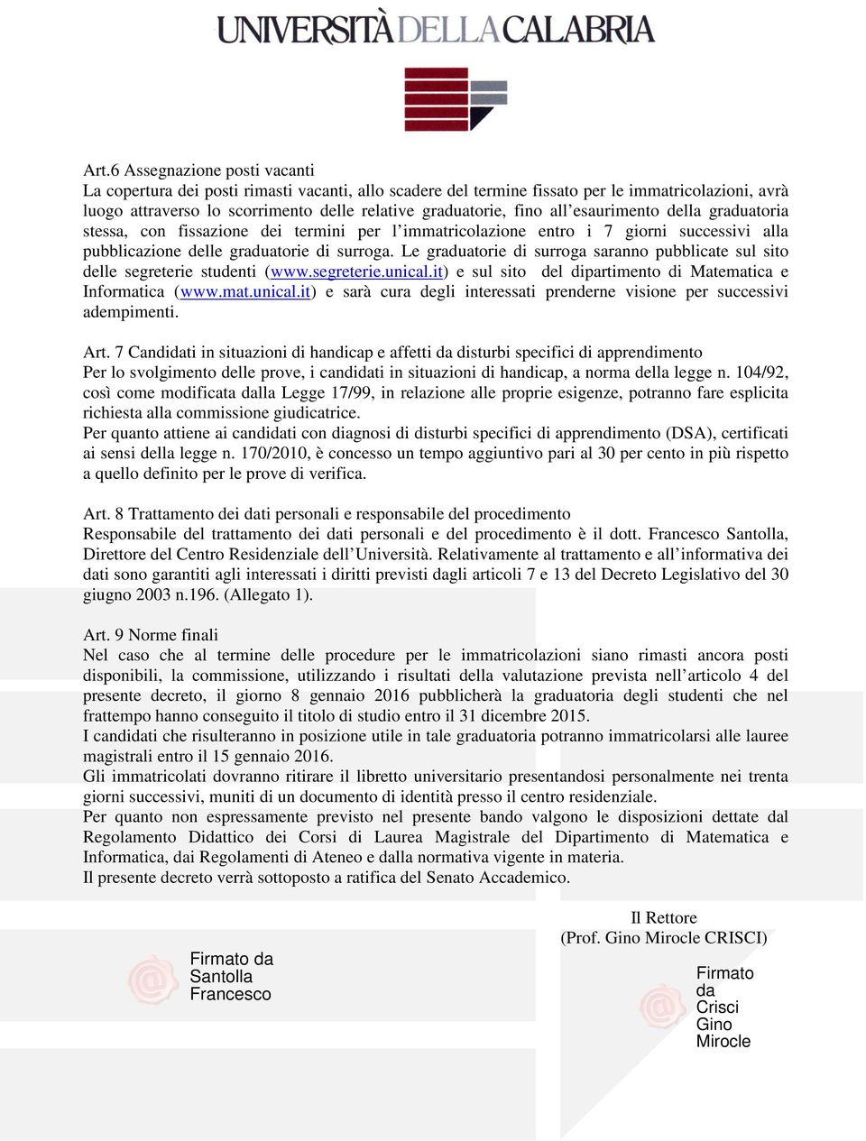 Le graduatorie di surroga saranno pubblicate sul sito delle segreterie studenti (www.segreterie.unical.it) e sul sito del dipartimento di Matematica e Informatica (www.mat.unical.it) e sarà cura degli interessati prenderne visione per successivi adempimenti.