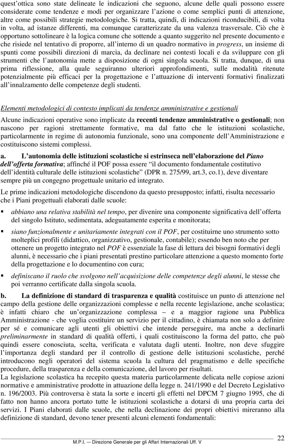 Ciò che è opportuno sottolineare è la logica comune che sottende a quanto suggerito nel presente documento e che risiede nel tentativo di proporre, all interno di un quadro normativo in progress, un