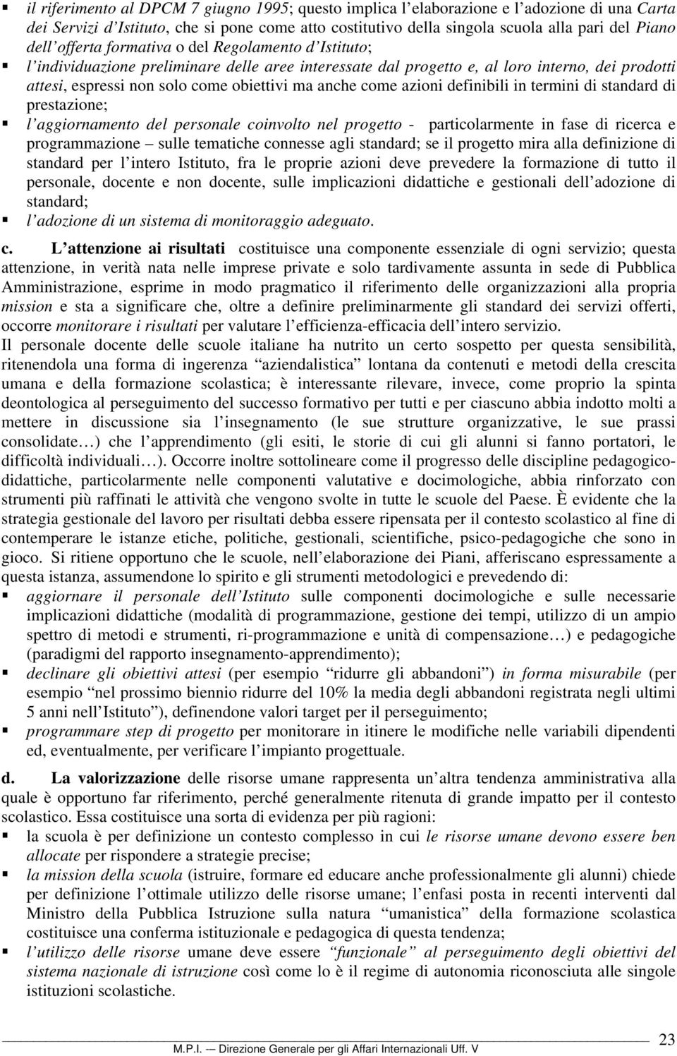 come azioni definibili in termini di standard di prestazione; l aggiornamento del personale coinvolto nel progetto - particolarmente in fase di ricerca e programmazione sulle tematiche connesse agli