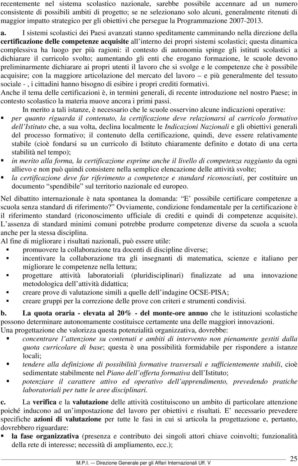 I sistemi scolastici dei Paesi avanzati stanno speditamente camminando nella direzione della certificazione delle competenze acquisite all interno dei propri sistemi scolastici; questa dinamica