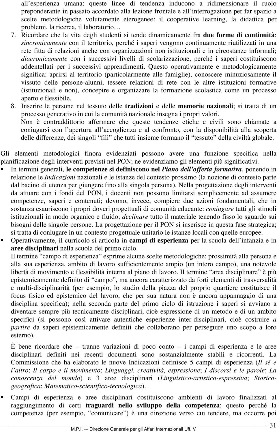 Ricordare che la vita degli studenti si tende dinamicamente fra due forme di continuità: sincronicamente con il territorio, perché i saperi vengono continuamente riutilizzati in una rete fitta di