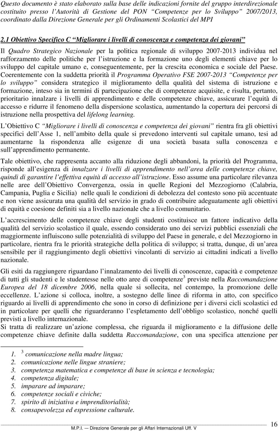 1 Obiettivo Specifico C Migliorare i livelli di conoscenza e competenza dei giovani Il Quadro Strategico Nazionale per la politica regionale di sviluppo 2007-2013 individua nel rafforzamento delle