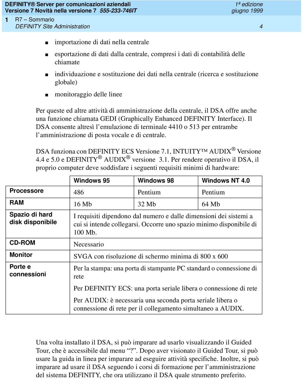 (Graphically Enhanced DEFINITY Interface). Il DSA consente altresì l emulazione di terminale 4410 o 513 per entrambe l amministrazione di posta vocale e di centrale.