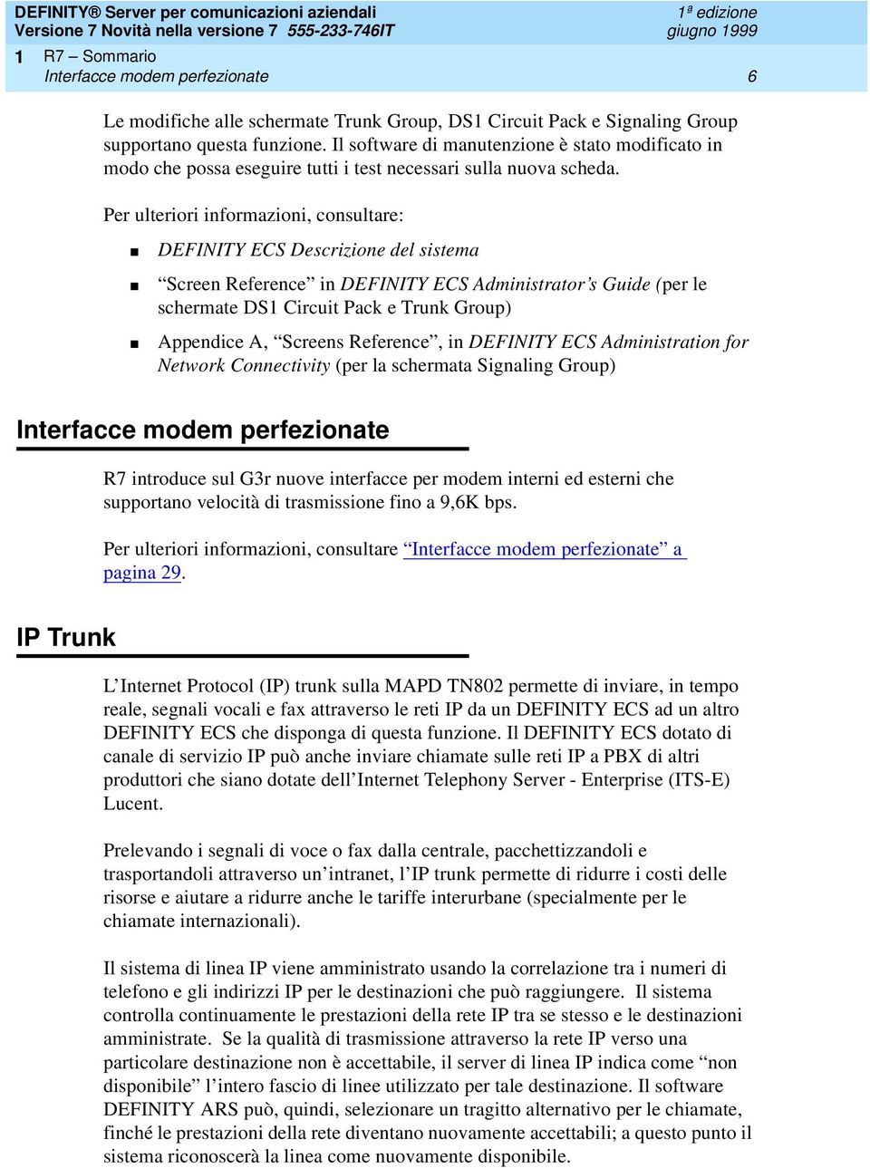 Per ulteriori informazioni, consultare: DEFINITY ECS Descrizione del sistema Screen Reference in DEFINITY ECS Administrator s Guide (per le schermate DS1 Circuit Pack e Trunk Group) Appendice A,