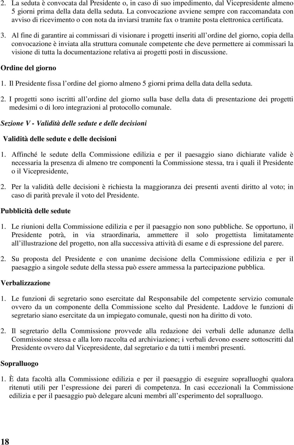 Al fine di garantire ai commissari di visionare i progetti inseriti all ordine del giorno, copia della convocazione è inviata alla struttura comunale competente che deve permettere ai commissari la