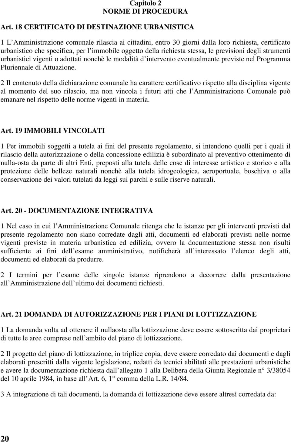 della richiesta stessa, le previsioni degli strumenti urbanistici vigenti o adottati nonchè le modalità d intervento eventualmente previste nel Programma Pluriennale di Attuazione.