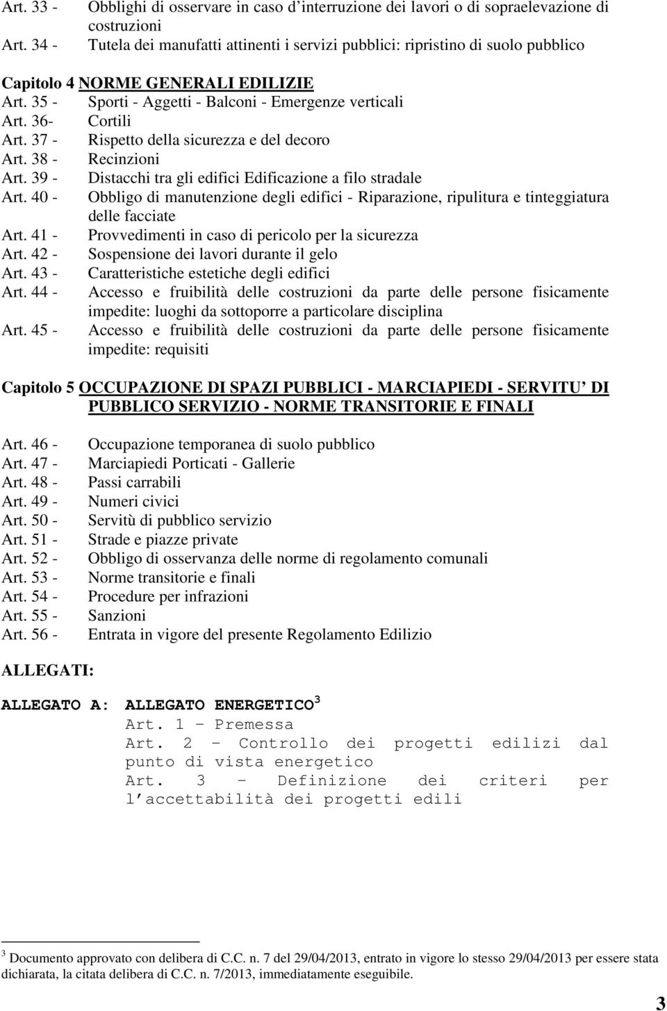 GENERALI EDILIZIE Art. 35 - Sporti - Aggetti - Balconi - Emergenze verticali Art. 36- Cortili Art. 37 - Rispetto della sicurezza e del decoro Art. 38 - Recinzioni Art.