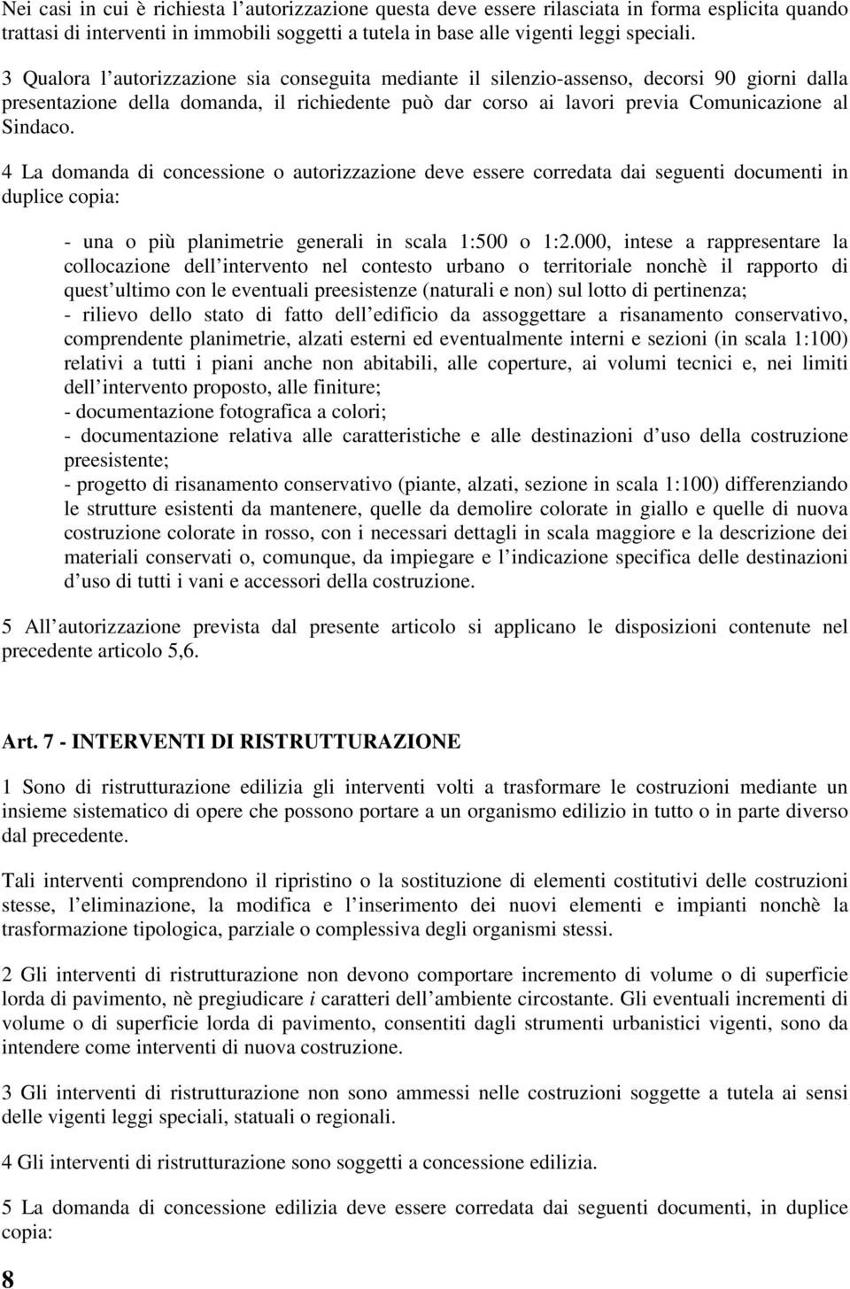 4 La domanda di concessione o autorizzazione deve essere corredata dai seguenti documenti in duplice copia: - una o più planimetrie generali in scala 1:500 o 1:2.