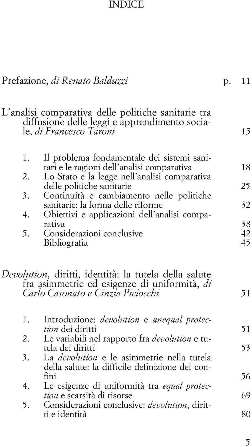 Continuità e cambiamento nelle politiche sanitarie: la forma delle riforme 32 4. Obiettivi e applicazioni dell analisi comparativa 38 5.