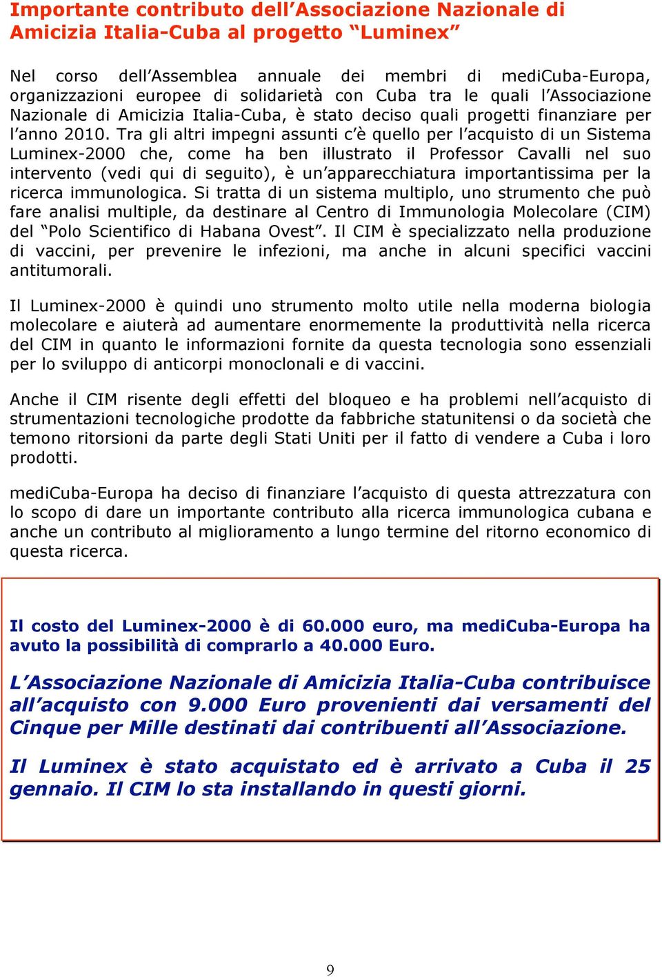 Tra gli altri impegni assunti c è quello per l acquisto di un Sistema Luminex-2000 che, come ha ben illustrato il Professor Cavalli nel suo intervento (vedi qui di seguito), è un apparecchiatura