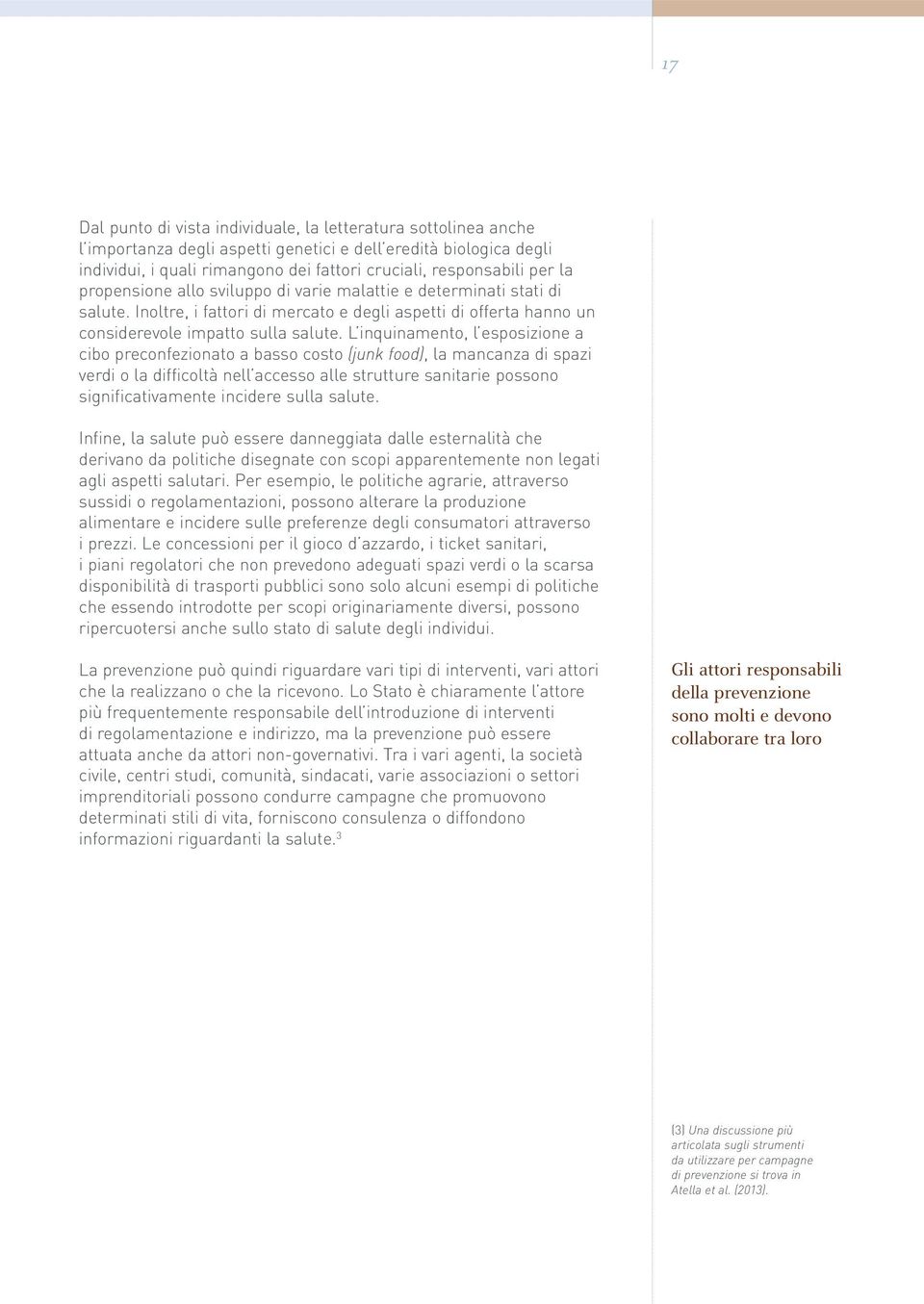 L inquinamento, l esposizione a cibo preconfezionato a basso costo (junk food), la mancanza di spazi verdi o la difficoltà nell accesso alle strutture sanitarie possono significativamente incidere