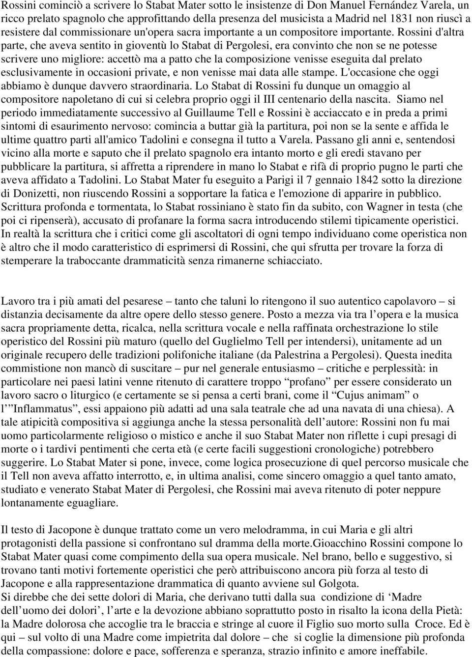 Rossini d'altra parte, che aveva sentito in gioventù lo Stabat di Pergolesi, era convinto che non se ne potesse scrivere uno migliore: accettò ma a patto che la composizione venisse eseguita dal