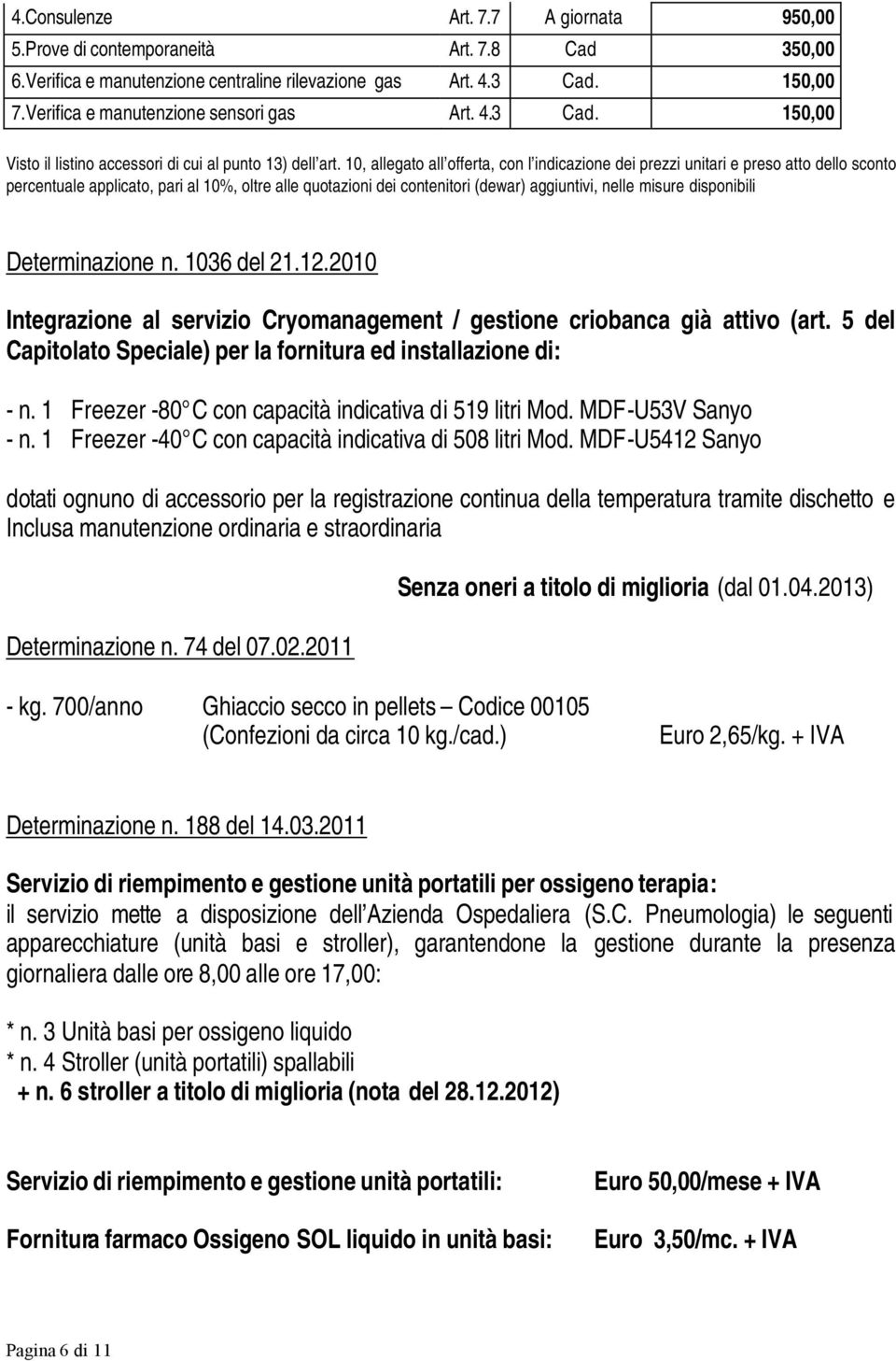 10, allegato all offerta, con l indicazione dei prezzi unitari e preso atto dello sconto percentuale applicato, pari al 10%, oltre alle quotazioni dei contenitori (dewar) aggiuntivi, nelle misure