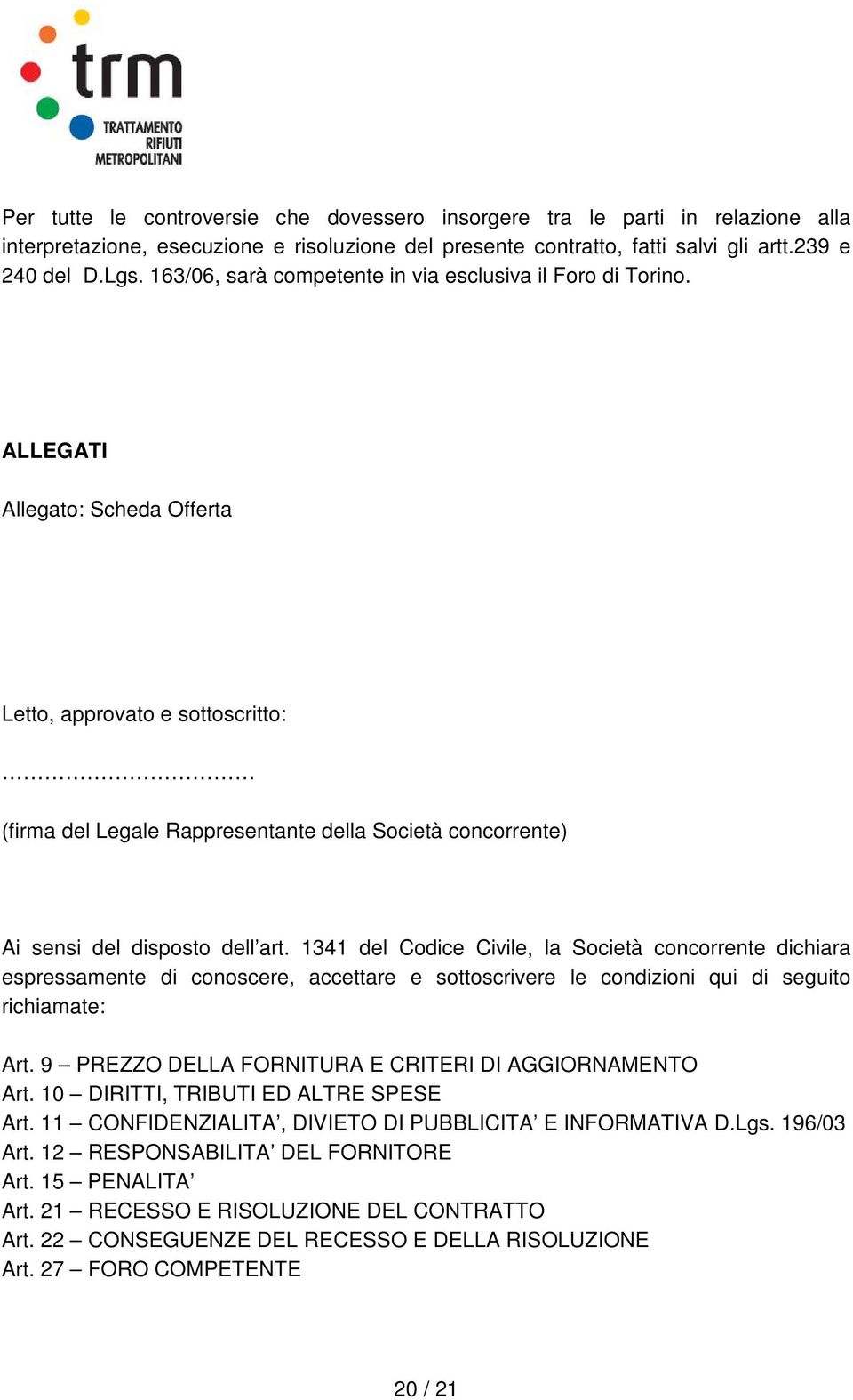 ALLEGATI Allegato: Scheda Offerta Letto, approvato e sottoscritto: (firma del Legale Rappresentante della Società concorrente) Ai sensi del disposto dell art.