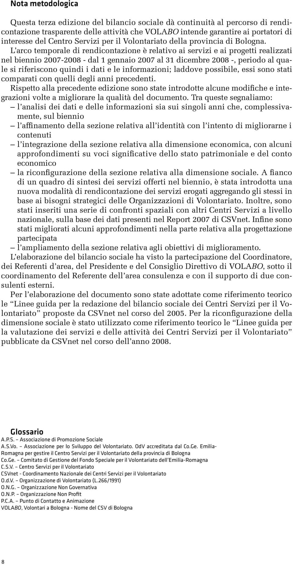 L arco temporale di rendicontazione è relativo ai servizi e ai progetti realizzati nel biennio 2007-2008 - dal 1 gennaio 2007 al 31 dicembre 2008 -, periodo al quale si riferiscono quindi i dati e le